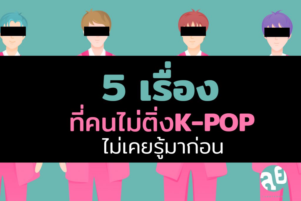 5 เรื่องที่คนไม่ ติ่ง K-POP ไม่เคยรู้มาก่อน - lungyoonns